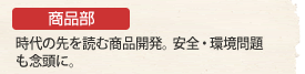 商品部　時代の先を読む商品開発。安全・環境問題も念頭に。