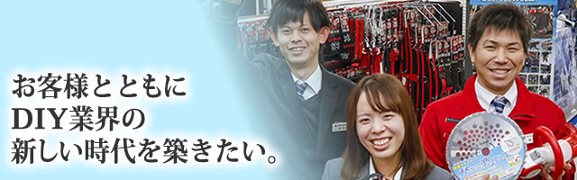 お客様とともにDIY業界の新しい時代を築きたい。